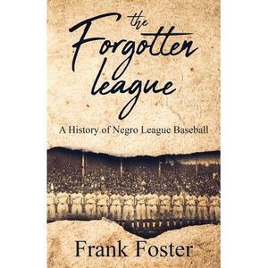 The Forgotten League: A History of Negro League Baseball -- Frank Foster